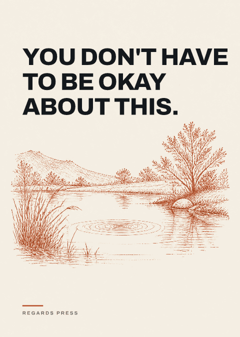 You don't have to be okay about this.