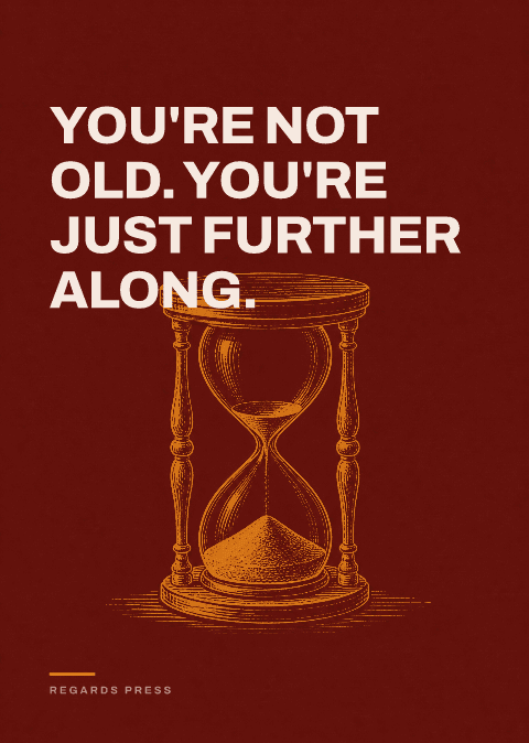 You're not old. You're just further along.