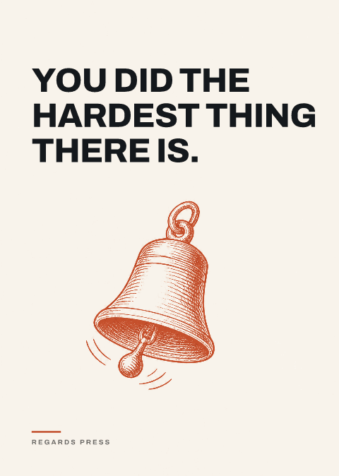 You did the hardest thing there is.