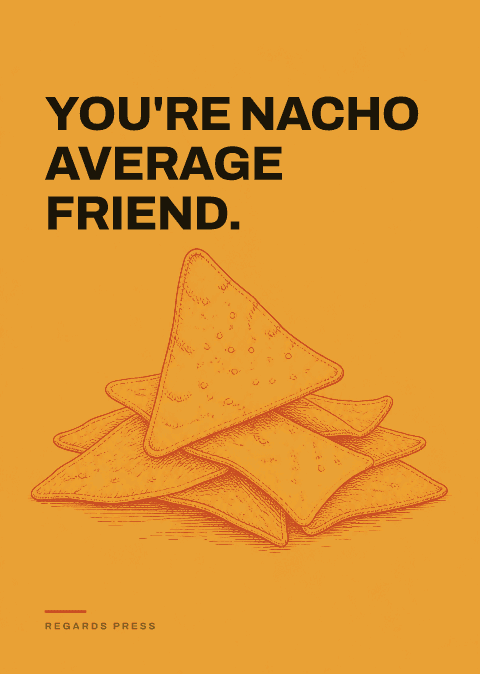 You're nacho average friend.