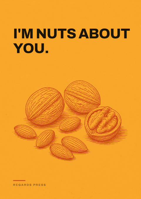 I'm nuts about you.