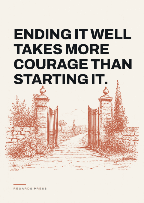 Ending it well takes more courage than starting it.