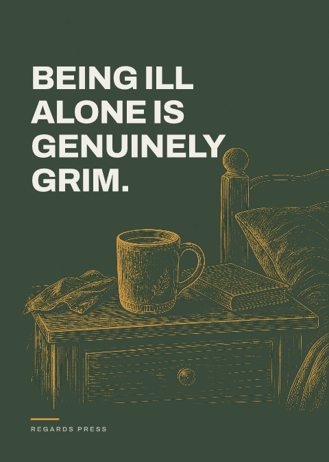 Being ill alone is genuinely grim.