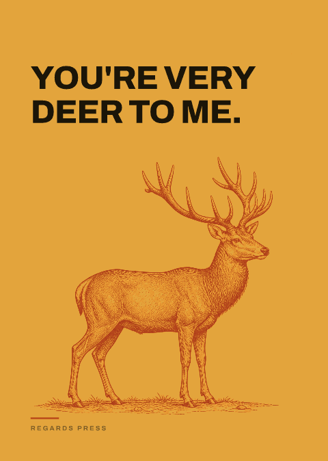 You're very deer to me.