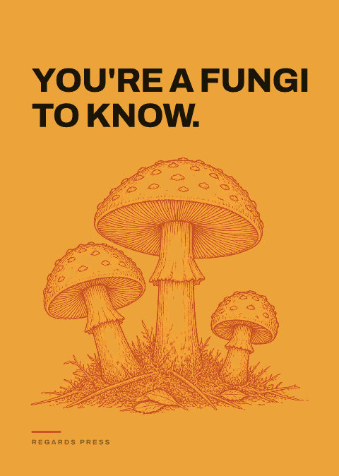 You're a fungi to know.