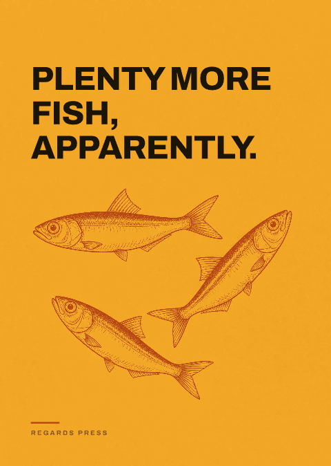 Plenty more fish, apparently.