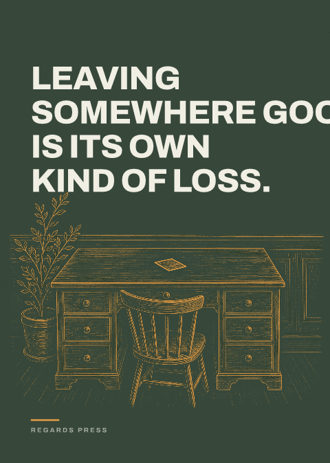 Leaving somewhere good is its own kind of loss.