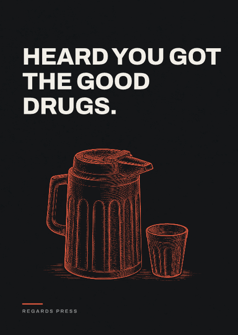 Heard you got the good drugs.