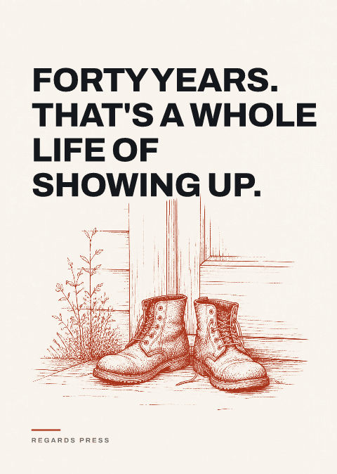 Forty years. That's a whole life of showing up.